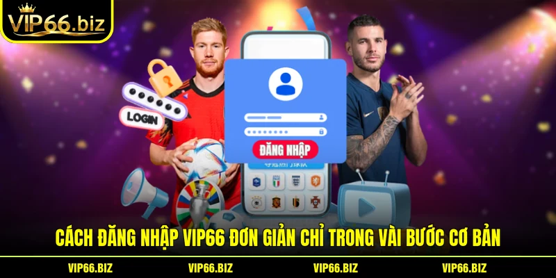 Cách đăng nhập VIP66 đơn giản chỉ trong vài bước cơ bản Cách đăng nhập VIP66 đơn giản chỉ trong vài bước cơ bản