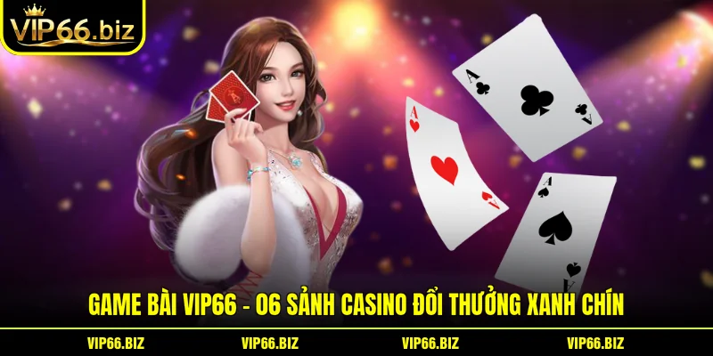 Game Bài VIP66 - 06 Sảnh Casino Đổi Thưởng Xanh Chín Game Bài VIP66 - 06 Sảnh Casino Đổi Thưởng Xanh Chín