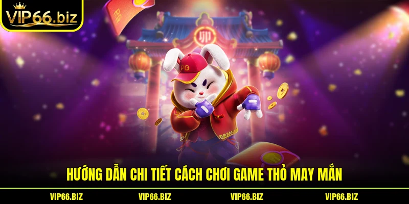 Hướng dẫn chi tiết cách chơi game Thỏ May Mắn Hướng dẫn chi tiết cách chơi game Thỏ May Mắn