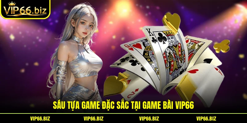 Sáu tựa game đặc sắc tại game bài VIP66 Sáu tựa game đặc sắc tại game bài VIP66