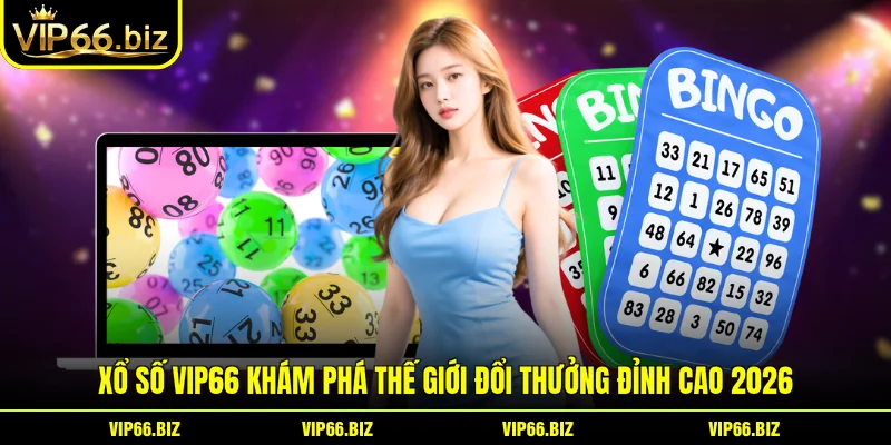 Xổ Số VIP66 Khám Phá Thế Giới Đổi Thưởng Đỉnh Cao 2026 Xổ Số VIP66 Khám Phá Thế Giới Đổi Thưởng Đỉnh Cao 2026